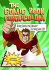 The Comic Book Curriculum: Using Comics to Enhance Learning and Life