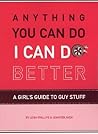 Anything You Can Do, I Can Do Better: A Girl's Guide to Guy Stuff