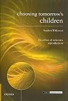 Choosing Tomorrow's Children: The Ethics of Selective Reproduction (Issues in Biomedical Ethics) Choosing Tomorrow's Children: The Ethics of Selective Reproduction (Issues in Biomedical Ethics)