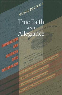 True Faith and Allegiance: Immigration and American Civic Nationalism (Paperback)