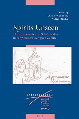Spirits Unseen: The Representation of Subtle Bodies in Early Modern European Culture (Intersections)