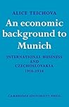 An Economic Background to Munich: International Business and Czechoslovakia 1918–1938 (Cambridge Russian, Soviet and Post-Soviet Studies, Series Number 17) An Economic Background to Munich: International Business and Czechoslovakia 1918–1938 (Cambridge Russian, Soviet and Post-Soviet Studies, Series Number 17)