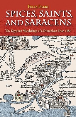 Spices, Saints, and Saracens: The Egyptian Wanderings of a Dominican Friar, 1483 (Hardcover)