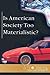 Is American Society Too Materialistic? (At Issue)