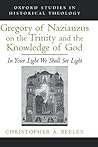 Gregory of Nazianzus on the Trinity and the Knowledge of God: In Your Light We Shall See Light (Oxford Studies in Historical Theology)