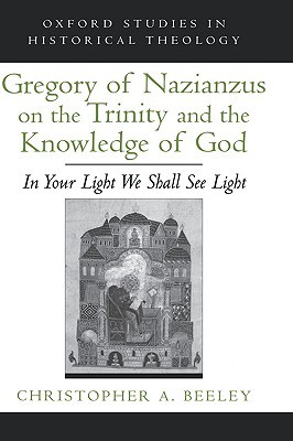 Gregory of Nazianzus on the Trinity and the Knowledge of God: In Your Light We Shall See Light (Oxford Studies in Historical Theology)