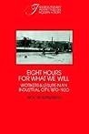 Eight Hours for What We Will: Workers and Leisure in an Industrial City, 1870-1920 (Interdisciplinary Perspectives on Modern History)