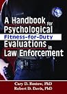 A Handbook for Psychological Fitness-for-Duty Evaluations in Law Enforcement A Handbook for Psychological Fitness-for-Duty Evaluations in Law Enforcement