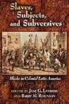 Slaves, Subjects, and Subversives: Blacks in Colonial Latin America (Diálogos Series)