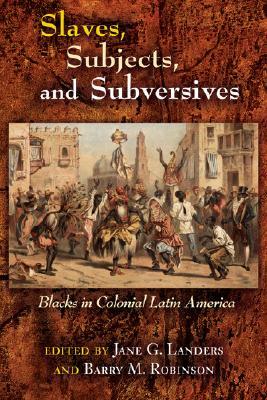 Slaves, Subjects, and Subversives: Blacks in Colonial Latin America (Diálogos Series)
