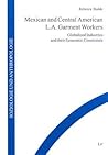 Mexican and Central American L.A. Garment Workers: Globalized Industries and their Economic Constraints (Soziologie und Anthropologie - Kulturwissenschaftliche Perspektiven)
