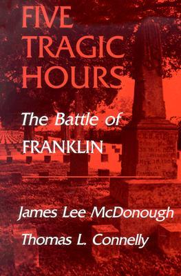 Five Tragic Hours: The Battle of Franklin (Paperback)