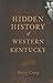 Hidden History of Western Kentucky by Berry Craig Hidden History of Western Kentucky by Berry Craig