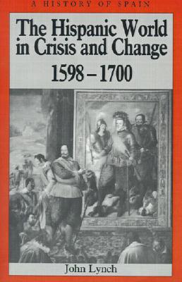 The Hispanic World in Crisis and Change: 1598 - 1700 (Paperback)