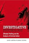 Investigative Psychology: Offender Profiling and the Analysis of Criminal Action Investigative Psychology: Offender Profiling and the Analysis of Criminal Action