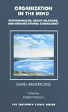 Organization in the Mind: Psychoanalysis, Group Relations and Organizational Consultancy (Tavistock Clinic Series)