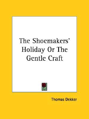 The Shoemakers' Holiday or the Gentle Craft