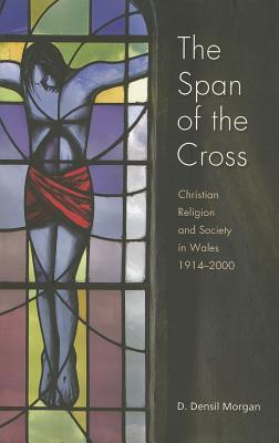 The Span of the Cross: Christian Religion and Society in Wales, 1914-2000 (Paperback)