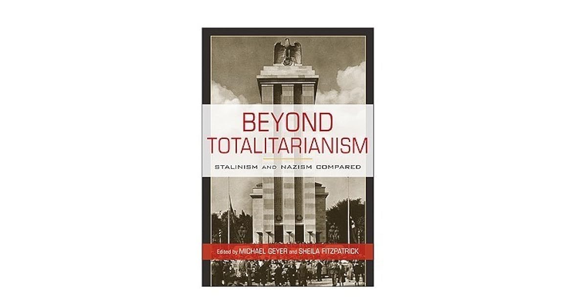 Beyond Totalitarianism: Stalinism and Nazism Compared by Michael Geyer