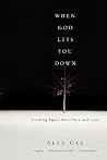 When God Lets You Down: Trusting Again After Pain and Loss When God Lets You Down: Trusting Again After Pain and Loss