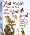 You Wouldn't Want to Be a Mammoth Hunter! by John Malam