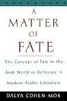 A Matter of Fate: The Concept of Fate in the Arab World As Reflected in Modern Arabic Literature