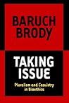 Taking Issue: Pluralism and Casuistry in Bioethics Taking Issue: Pluralism and Casuistry in Bioethics