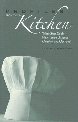 Profiles from the Kitchen: What Great Cooks Have Taught Us about Ourselves and Our Food (Hardcover)