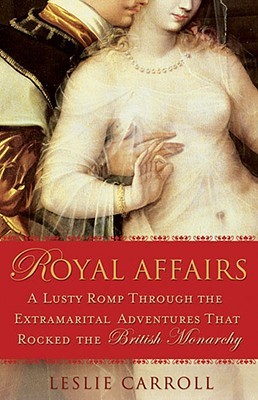 Royal Affairs: A Lusty Romp Through the Extramarital Adventures That Rocked the British Monarchy (Paperback)