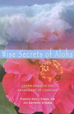 Wise Secrets of Aloha: Learn and Live the Sacred Art of Lomilomi (Paperback)