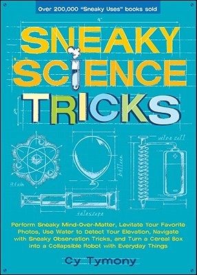 Sneaky Science Tricks: Perform Sneaky Mind-Over-Matter, Levitate Your Favorite Photos, Use Water to Detect Your Elevation (Volume 7) (Sneaky Books)