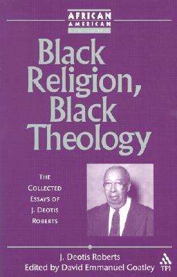 Black Religion, Black Theology: The Collected Essays of J. Deotis Roberts (African American Religious Thought and Life)