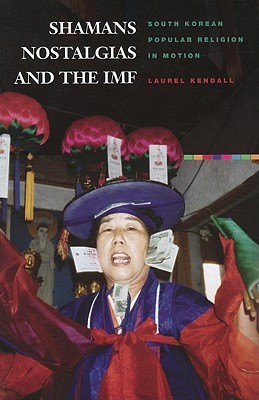Shamans, Nostalgias, and the IMF: South Korean Popular Religion in Motion (Paperback)