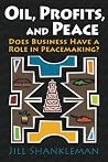 Oil, Profits, and Peace: Does Business Have a Role in Peacemaking? Oil, Profits, and Peace: Does Business Have a Role in Peacemaking?