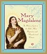 Mary Magdalene: The Modern Guide to the Bible's Most Mysterious And Misunderstood Woman