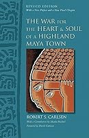 The War For The Heart And Soul Of A Highland Maya Town By Robert S Carlsen