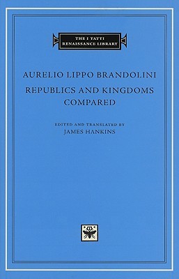 Republics and Kingdoms Compared (The I Tatti Renaissance Library)