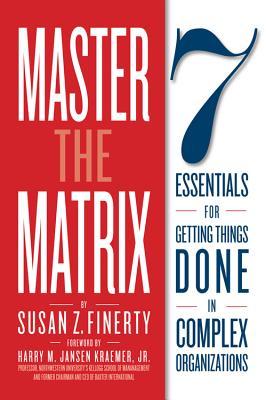 Master The Matrix: 7 Essentials for Getting Things Done in Complex Organizations (Paperback)