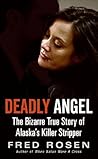 Deadly Angel: The Bizarre True Story of Alaska's Killer Stripper – A Femme Fatale, Three Fiancés, and Murder for Insurance Money