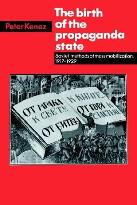 The Birth of the Propaganda State: Soviet Methods of Mass Mobilization, 1917-1929 (Paperback)