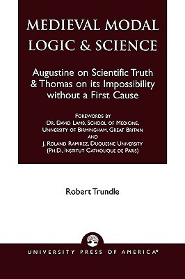 Medieval Modal Logic & Science: Augustine on Scientific Truth and Thomas on its Impossibility Without a First Cause (Paperback)