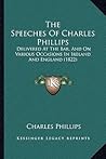 The Speeches Of Charles Phillips: Delivered At The Bar, And On Various Occasions In Ireland And England (1822)
