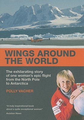 Wings Around the World: The Exhilarating Story of one Woman's Epic Flight from the North Pole to Antarctica (Paperback)