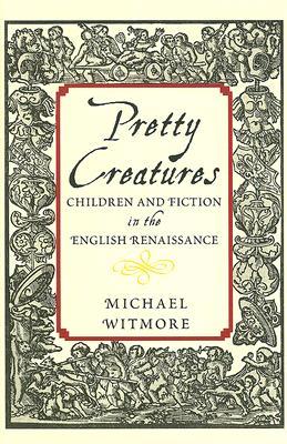 Pretty Creatures: Children and Fiction in the English Renaissance (Hardcover)