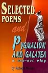 Selected Poems and Pygmalion and Galatea, a one-act play Selected Poems and Pygmalion and Galatea, a one-act play