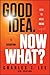Good Idea. Now What? by Charles T. Lee