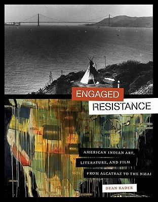 Engaged Resistance: American Indian Art, Literature, and Film from Alcatraz to the NMAI (The William and Bettye Nowlin Series in Art, History, and Culture of the Western Hemisphere)