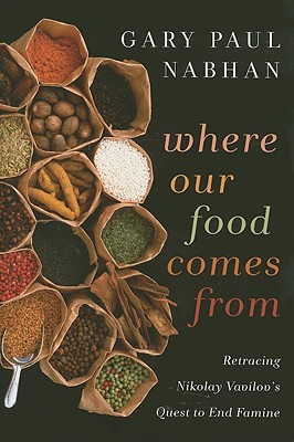 Where Our Food Comes From: Retracing Nikolay Vavilov's Quest to End Famine (Hardcover)