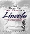101 Things You Didn't Know About Lincoln: Loves And Losses! Political Power Plays! White House Hauntings! (101 Things Series)