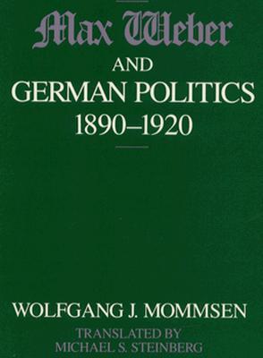 Max Weber and German Politics, 1890-1920 (Paperback)